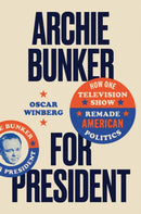Archie Bunker for President : How One Television Show Remade American Politics-9781469690902