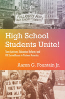 High School Students Unite! : Teen Activism, Education Reform, and FBI Surveillance in Postwar America-9781469691817