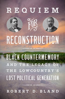 Requiem for Reconstruction : Black Countermemory and the Legacy of the Lowcountry's Lost Political Generation-9781469691862