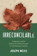 Irreconcilable : Indigeneity and the Violence of Colonial Erasure in Contemporary Canada-9781469693729