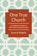 One True Church : An American Story of Race, Family, and Religion-9781469694597