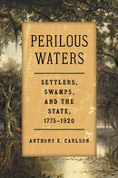 Perilous Waters : Settlers, Swamps, and the State, 1775-1920-9781469694795