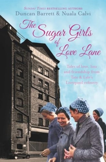 The Sugar Girls of Love Lane : Tales of Love, Loss and Friendship from Tate & Lyle's Liverpool Refinery-9781471148170