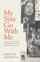 My Sins Go With Me : A Story of Heroism and Betrayal in the Dutch Resistance-9781471149849