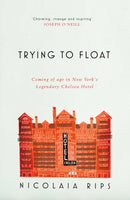 Trying to Float : Coming of age in New York's legendary Chelsea Hotel-9781471156885