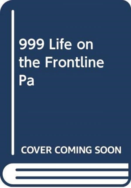 999 - My Life on the Frontline of the Ambulance Service-9781471184444