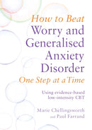 How to Beat Worry and Generalised Anxiety Disorder One Step at a Time : Using evidence-based low-intensity CBT-9781472108852