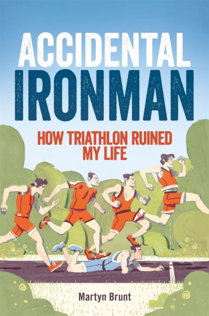Accidental Ironman : How Triathlon Ruined My Life-9781472111050