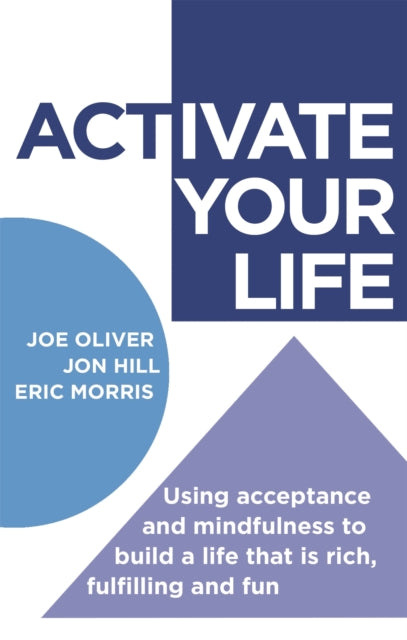 ACTivate Your Life : Using acceptance and mindfulness to build a life that is rich, fulfilling and fun-9781472111913