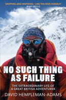 No Such Thing As Failure : The Extraordinary Life of a Great British Adventurer-9781472113047