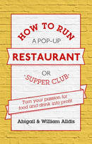 How To Run A Pop-Up Restaurant or Supper Club : Turn Your Passion For Food and Drink Into Profit-9781472119087