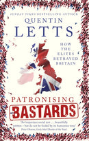 Patronising Bastards : How the Elites Betrayed Britain-9781472127365