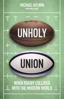 Unholy Union : When Rugby Collided with the Modern World-9781472130693