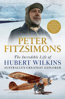 The Incredible Life of Hubert Wilkins : Australia's Greatest Explorer-9781472131461