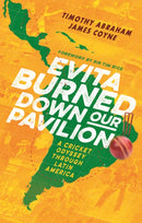 Evita Burned Down Our Pavilion : A Cricket Odyssey through Latin America-9781472132512