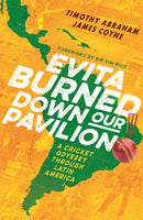 Evita Burned Down Our Pavilion : A Cricket Odyssey through Latin America-9781472132529