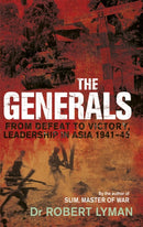 The Generals : From Defeat to Victory, Leadership in Asia 1941-1945-9781472132840