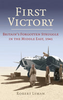First Victory: 1941 : Blood, Oil and Mastery in the Middle East, 1941-9781472132857