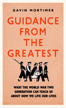 Guidance from the Greatest : What the World War Two generation can teach us about how we live our lives-9781472135124