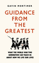 Guidance from the Greatest : What the World War Two generation can teach us about how we live our lives-9781472135131