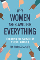 Why Women Are Blamed For Everything : Exposing the Culture of Victim-Blaming-9781472135469