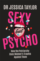 Sexy But Psycho : How the Patriarchy Uses Women's Trauma Against Them-9781472135490