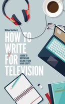 How To Write For Television 7th Edition : A guide to writing and selling TV and radio scripts-9781472135735