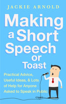 Making a Short Speech or Toast : Practical advice, useful ideas and lots of help for anyone asked to speak in public-9781472136398