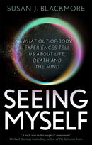 Seeing Myself : What Out-of-body Experiences Tell Us About Life, Death and the Mind-9781472137371