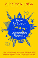 How to Speak Any Language Fluently : Fun, stimulating and effective methods to help anyone learn languages faster-9781472138569