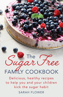 The Sugar-Free Family Cookbook : Delicious, healthy recipes to help you and your children kick the sugar habit-9781472138880