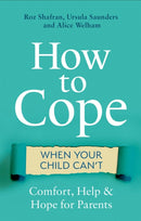 How to Cope When Your Child Can't : Comfort, Help and Hope for Parents-9781472139016
