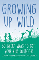 Growing up Wild : 30 Great Ways to Get Your Kids Outdoors-9781472139047