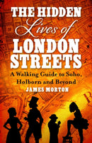 The Hidden Lives of London Streets : A Walking Guide to Soho, Holborn and Beyond-9781472139269