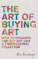 The Art of Buying Art : How to evaluate and buy art like a professional collector-9781472140357
