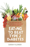 Eating to Beat Type 2 Diabetes : The low carb way to reverse insulin resistance and control diabetes-9781472141170
