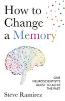 How to Change a Memory : One Neuroscientist's Quest to Alter the Past-9781472141743
