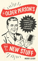 The Older Person's Guide to New Stuff : From Android to Zoella, a complete guide to the modern world for the easily perplexed-9781472142375