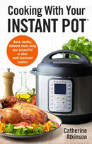 Cooking With Your Instant Pot : Quick, Healthy, Midweek Meals Using Your Instant Pot or Other Multi-functional Cookers-9781472142610
