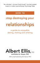 How to Stop Destroying Your Relationships : A Guide to Enjoyable Dating, Mating and Relating-9781472142801
