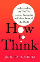 How To Think : Understanding the Way We Decide, Remember and Make Sense of the World-9781472143037