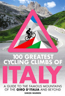 100 Greatest Cycling Climbs of Italy : A guide to the famous mountains of the Giro d'Italia and beyond-9781472143051