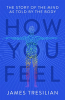 How You Feel : The Story of the Mind as Told by the Body-9781472143167