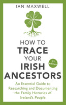 How to Trace Your Irish Ancestors 3rd Edition : An Essential Guide to Researching and Documenting the Family Histories of Ireland's People-9781472143358