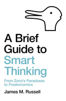 A Brief Guide to Smart Thinking : From Zeno's Paradoxes to Freakonomics-9781472143686