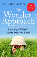 The Wonder Approach : Rescuing Children's Innate Desire to Learn-9781472143853