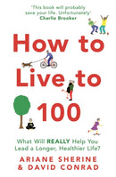 How to Live to 100 : What Will REALLY Help You Lead a Longer, Healthier Life?-9781472143884