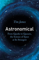 Astronomical : From Quarks to Quasars, the Science of Space at its Strangest-9781472144324