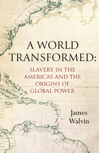 A World Transformed : Slavery in the Americas and the Origins of Global Power-9781472144331