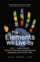 The Elements We Live By : How Iron Helps Us Breathe, Potassium Lets Us See, and Other Surprising Superpowers of the Periodic Table-9781472144669
